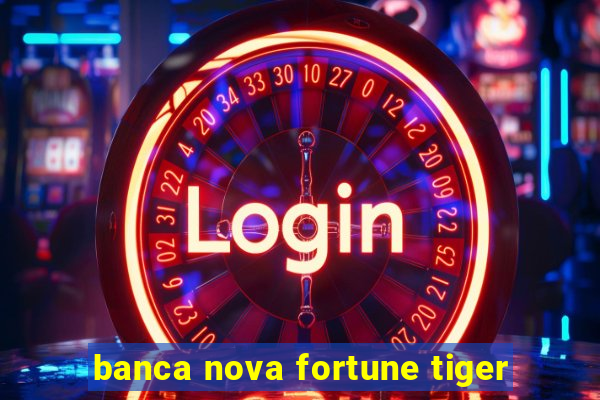 banca nova fortune tiger